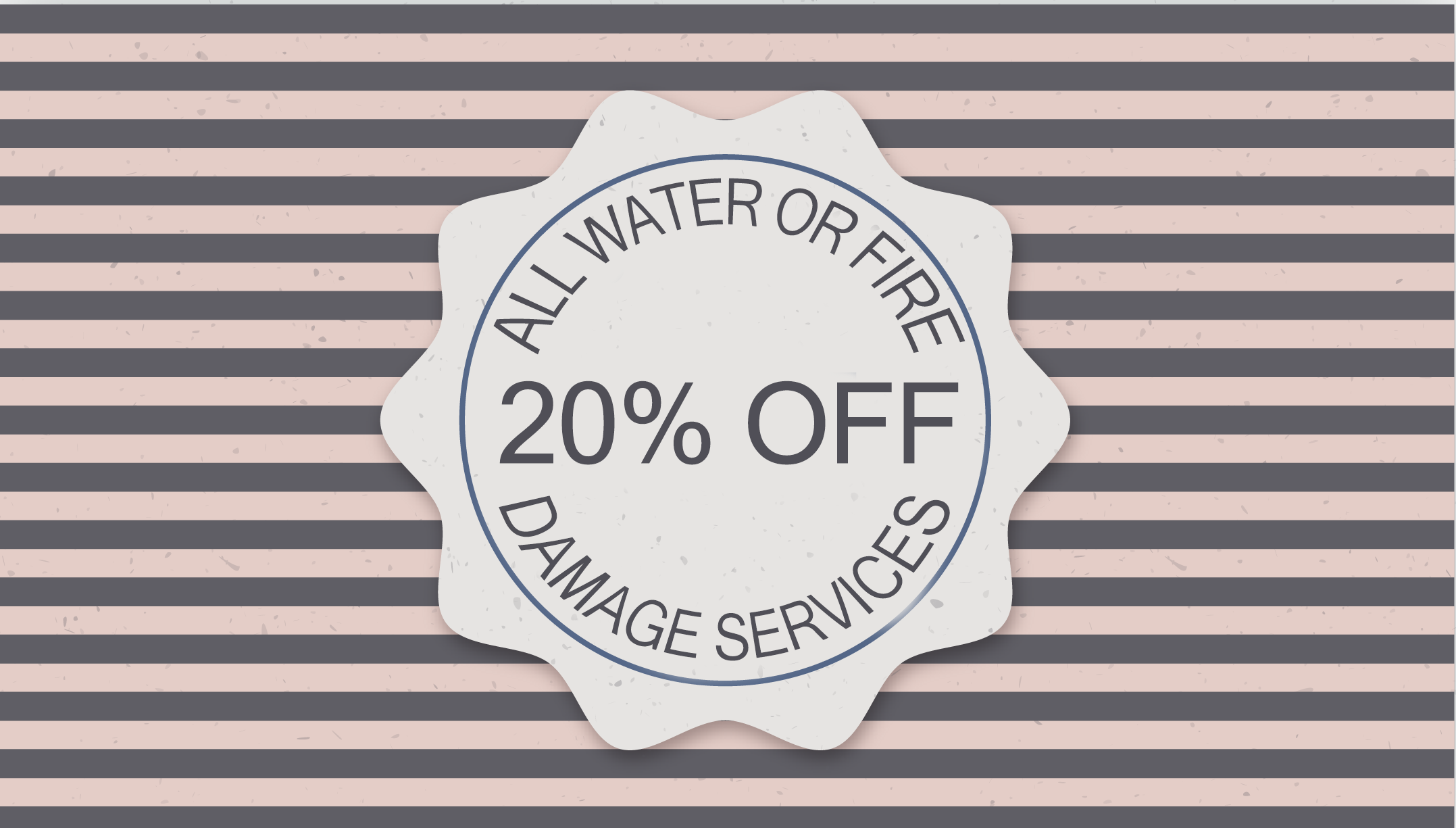 20 OFF ALL WATER OR FIRE DAMAGE SERVICES